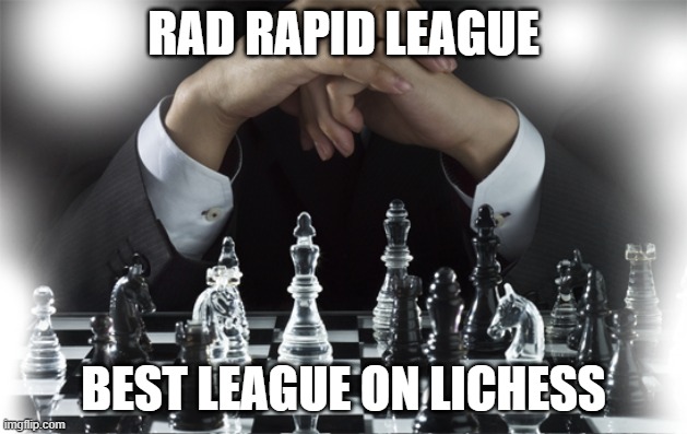 RAD RAPID LEAGUE; BEST LEAGUE ON LICHESS | made w/ Imgflip meme maker