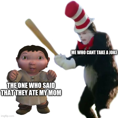 ME WHO CANT TAKE A JOKE; THE ONE WHO SAID THAT THEY ATE MY MOM | image tagged in ice age baby,cat in the hat | made w/ Imgflip meme maker