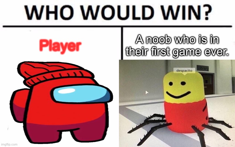 That’s player’s luck and when he does win, he gets locked in the cheating room. | Player; A noob who is in their first game ever. | image tagged in player,despacito spider,roblox,among us,i dont know what i am doing | made w/ Imgflip meme maker