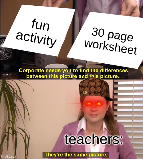 They're The Same Picture Meme | fun activity; 30 page worksheet; teachers: | image tagged in memes,they're the same picture | made w/ Imgflip meme maker