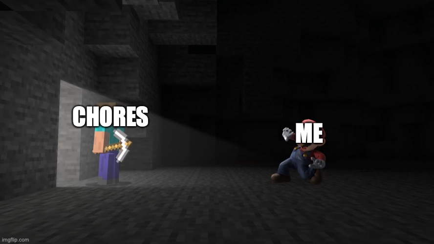 NOOOOOOO | ME; CHORES | image tagged in mario in minecraft cave,steve,super smash bros | made w/ Imgflip meme maker