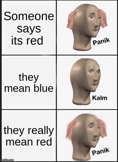 Panik Kalm Panik Meme | Someone says its red; they mean blue; they really mean red | image tagged in memes,panik kalm panik | made w/ Imgflip meme maker