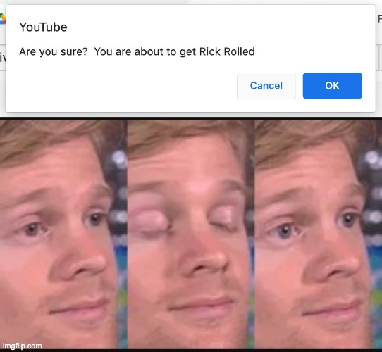 When did this appear? | image tagged in blinking guy,memes,rickroll,youtube | made w/ Imgflip meme maker