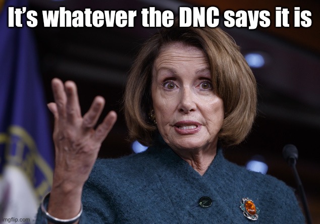 Good old Nancy Pelosi | It’s whatever the DNC says it is | image tagged in good old nancy pelosi | made w/ Imgflip meme maker