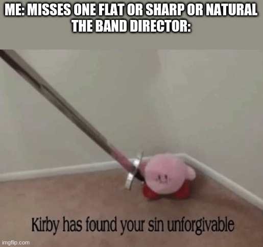 This one only marching band / concert band kids will get | ME: MISSES ONE FLAT OR SHARP OR NATURAL
THE BAND DIRECTOR: | image tagged in kirby has found your sin unforgivable,marching band,concert band,high school | made w/ Imgflip meme maker