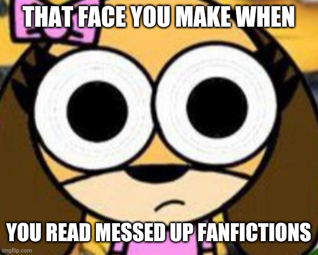 Truth | THAT FACE YOU MAKE WHEN; YOU READ MESSED UP FANFICTIONS | image tagged in victoria  fanfiction | made w/ Imgflip meme maker