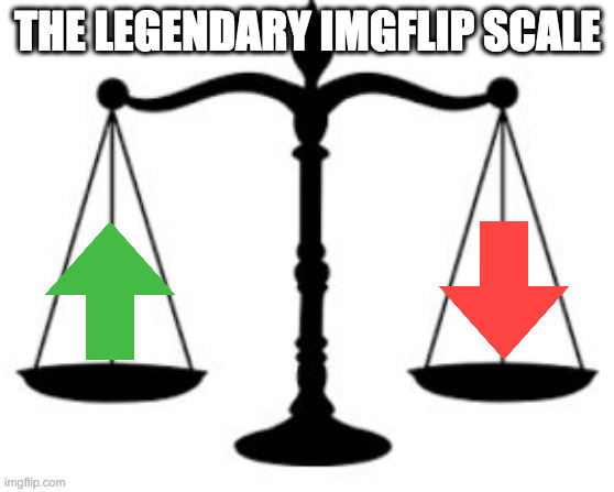Upvote VS Downvote | THE LEGENDARY IMGFLIP SCALE | image tagged in scales of justice | made w/ Imgflip meme maker