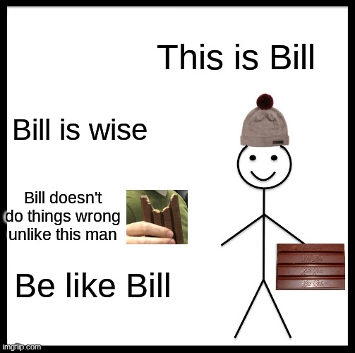 EAT KIT KATS CORRECTLY | This is Bill; Bill is wise; Bill doesn't do things wrong unlike this man; Be like Bill | image tagged in memes,be like bill,kit kat,food,candy,sweets | made w/ Imgflip meme maker