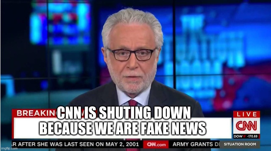 CNN "Wolf of Fake News" Fanfiction |  CNN IS SHUTING DOWN BECAUSE WE ARE FAKE NEWS | image tagged in cnn wolf of fake news fanfiction | made w/ Imgflip meme maker