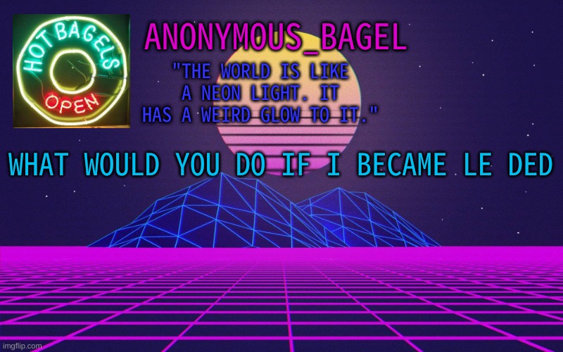 another trend | WHAT WOULD YOU DO IF I BECAME LE DED | image tagged in announcement thingy vaporwave | made w/ Imgflip meme maker