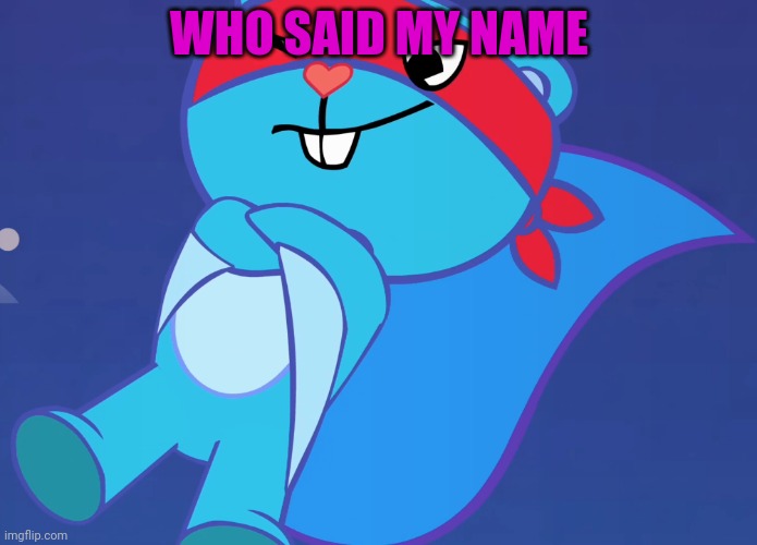 Splendid (HTF) | WHO SAID MY NAME | image tagged in splendid htf | made w/ Imgflip meme maker