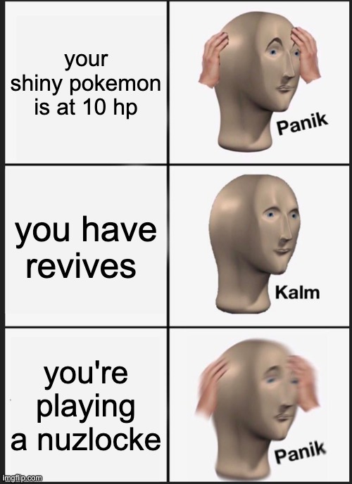 Panik Kalm Panik | your shiny pokemon is at 10 hp; you have revives; you're playing a nuzlocke | image tagged in memes,panik kalm panik | made w/ Imgflip meme maker