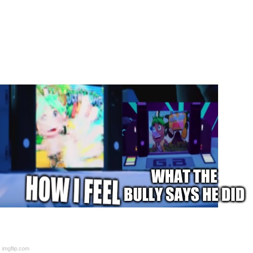 the truth | WHAT THE BULLY SAYS HE DID | image tagged in memes | made w/ Imgflip meme maker