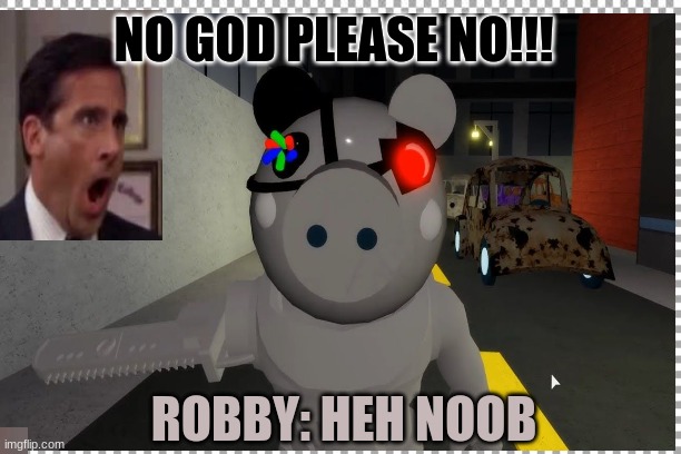 robby kills meh | NO GOD PLEASE NO!!! ROBBY: HEH NOOB | image tagged in but i died | made w/ Imgflip meme maker