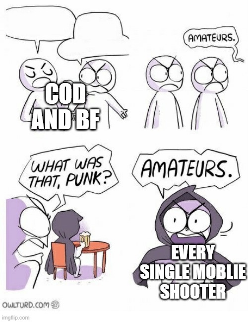 FPS |  COD AND BF; EVERY SINGLE MOBLIE SHOOTER | image tagged in amateurs | made w/ Imgflip meme maker