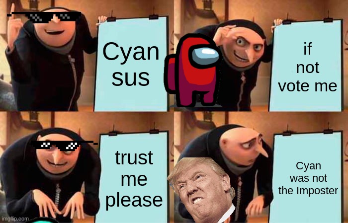 Cyan is Sus | Cyan sus; if not vote me; trust me please; Cyan was not the Imposter | image tagged in memes,gru's plan | made w/ Imgflip meme maker