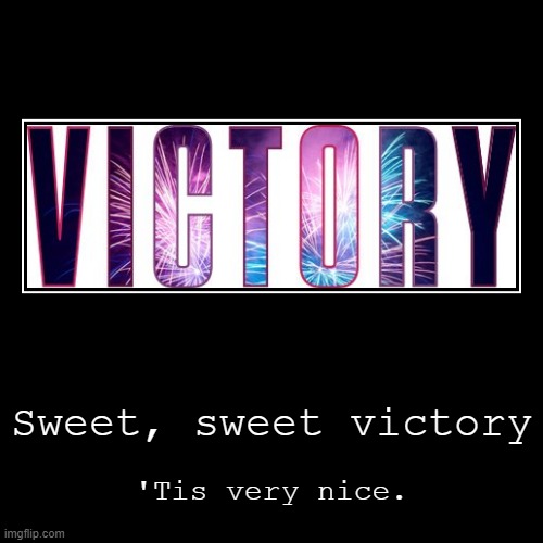 Victory! | image tagged in funny,sweet victory | made w/ Imgflip demotivational maker
