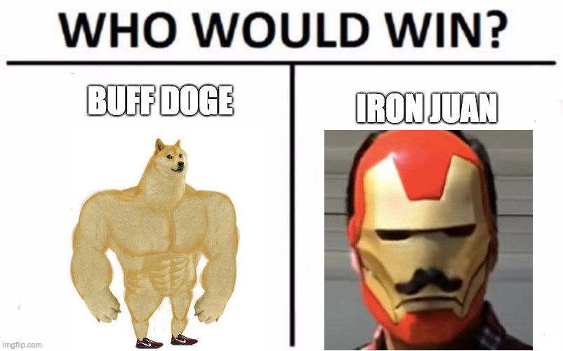 Who Would Win? Meme | IRON JUAN; BUFF DOGE | image tagged in memes,who would win | made w/ Imgflip meme maker