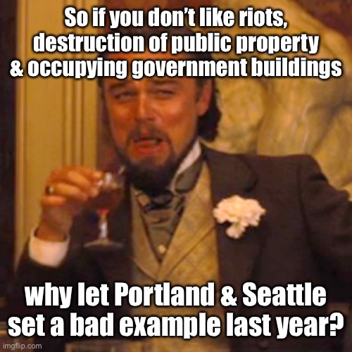 Everyone just Stop It! | So if you don’t like riots, destruction of public property & occupying government buildings; why let Portland & Seattle set a bad example last year? | image tagged in memes,laughing leo,riots | made w/ Imgflip meme maker