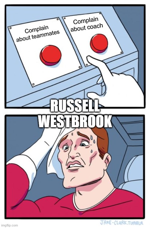 He always blames someone | Complain about coach; Complain about teammates; RUSSELL WESTBROOK | image tagged in memes,two buttons,russell westbrook,houston rockets,wizards,nba | made w/ Imgflip meme maker