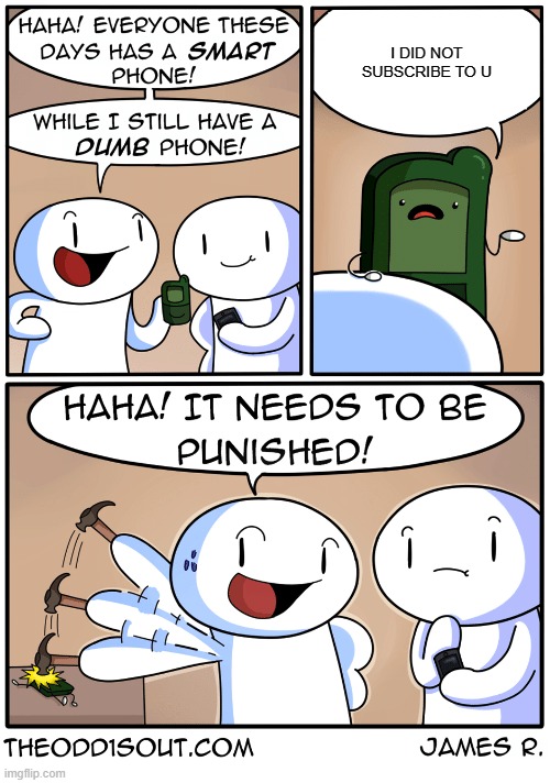 TheOdd1sOut dumb phone | I DID NOT SUBSCRIBE TO U | image tagged in theodd1sout dumb phone | made w/ Imgflip meme maker