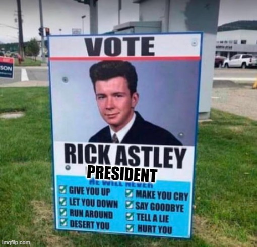 vote rick astley for president | PRESIDENT | image tagged in vote rick astley,what,bad luck brian,memes,funny,fun | made w/ Imgflip meme maker