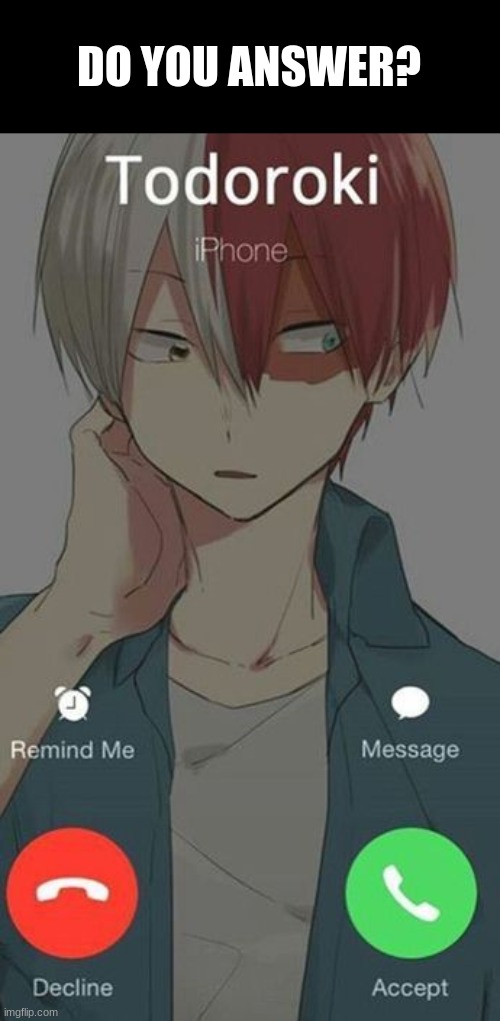 I would answer :D | DO YOU ANSWER? | image tagged in todoroki,iphone | made w/ Imgflip meme maker