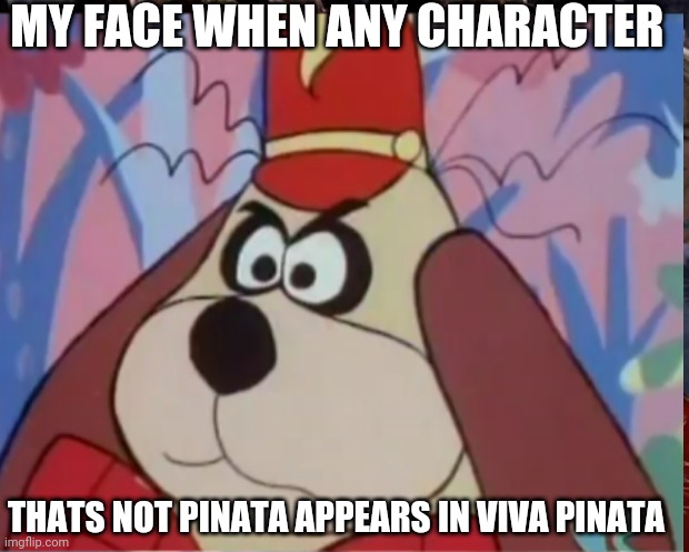 Fleegle | MY FACE WHEN ANY CHARACTER; THATS NOT PINATA APPEARS IN VIVA PINATA | image tagged in dog memes | made w/ Imgflip meme maker