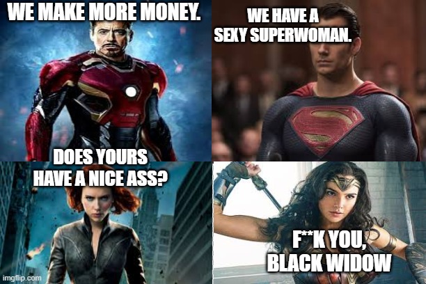 WE HAVE A SEXY SUPERWOMAN. WE MAKE MORE MONEY. DOES YOURS HAVE A NICE ASS? F**K YOU, BLACK WIDOW | image tagged in superheroes | made w/ Imgflip meme maker