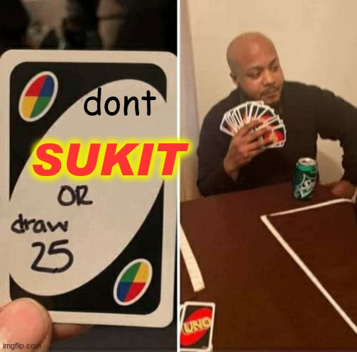 UNO Draw 25 Cards Meme | dont SUKIT | image tagged in memes,uno draw 25 cards | made w/ Imgflip meme maker