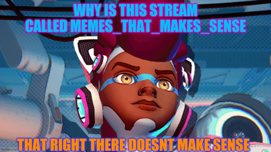 ? | WHY IS THIS STREAM CALLED MEMES_THAT_MAKES_SENSE; THAT RIGHT THERE DOESNT MAKE SENSE | made w/ Imgflip meme maker