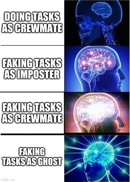 Among us | DOING TASKS AS CREWMATE; FAKING TASKS AS IMPOSTER; FAKING TASKS AS CREWMATE; FAKING TASKS AS GHOST | image tagged in memes,expanding brain,funny,funny memes,lmao,lol | made w/ Imgflip meme maker