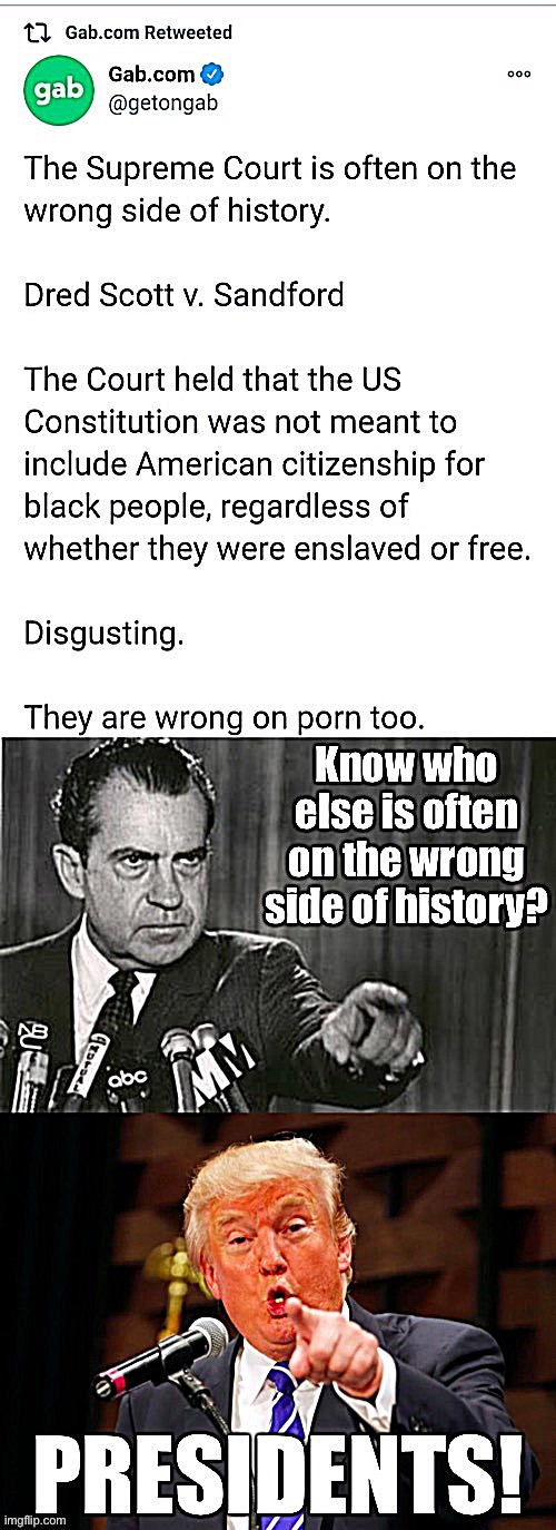 Indeed, SCOTUS and really the whole U.S. government used to be racist AF. But that’s no reason to support Trump. Also lol @ porn | image tagged in gab scotus | made w/ Imgflip meme maker