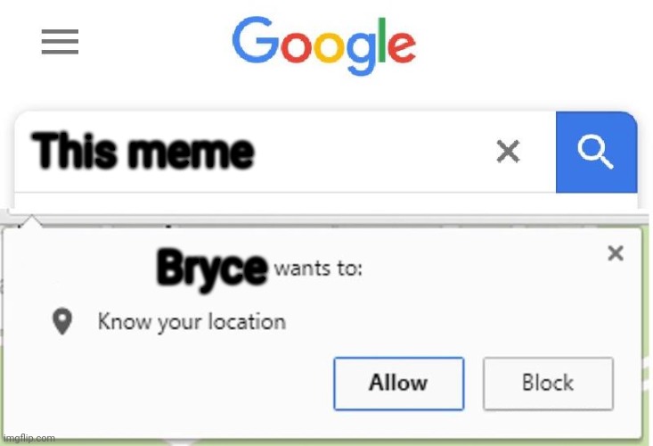 Wants to know your location | This meme Bryce | image tagged in wants to know your location | made w/ Imgflip meme maker