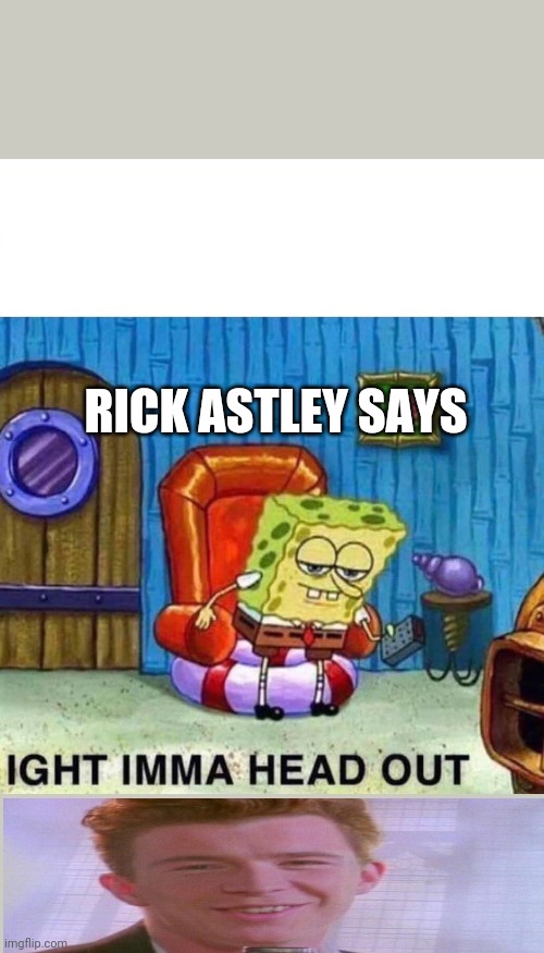 DON'T READ THIS IT'S CURSED! | RICK ASTLEY SAYS | image tagged in memes,spongebob ight imma head out | made w/ Imgflip meme maker