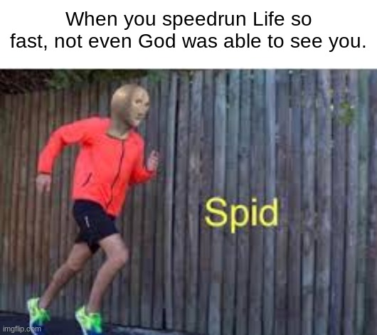 I amm te spid | When you speedrun Life so fast, not even God was able to see you. | image tagged in funny,meme man,memes | made w/ Imgflip meme maker
