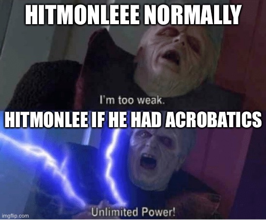 Cause fake out normal gem unburden | HITMONLEEE NORMALLY; HITMONLEE IF HE HAD ACROBATICS | image tagged in too weak unlimited power | made w/ Imgflip meme maker
