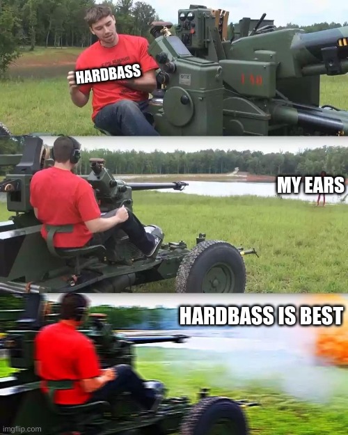 Hardbass is best so is the motherland | HARDBASS; MY EARS; HARDBASS IS BEST | image tagged in artillery meme | made w/ Imgflip meme maker