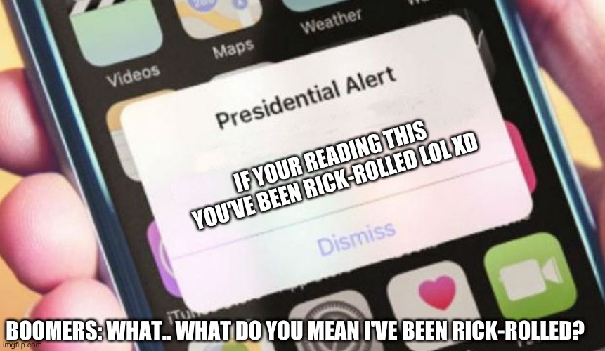 If Boomers got rick-rolled: | IF YOUR READING THIS YOU'VE BEEN RICK-ROLLED LOL XD; BOOMERS: WHAT.. WHAT DO YOU MEAN I'VE BEEN RICK-ROLLED? | image tagged in memes,presidential alert,boomers,rick rolled | made w/ Imgflip meme maker