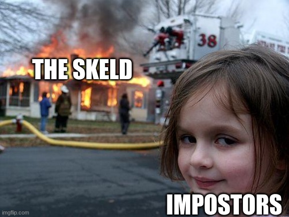 Disaster Girl Meme | THE SKELD; IMPOSTORS | image tagged in memes,disaster girl | made w/ Imgflip meme maker