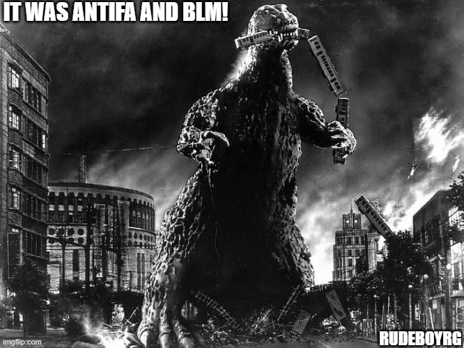 Antifa and BLM - Godzilla | IT WAS ANTIFA AND BLM! RUDEBOYRG | image tagged in antifa,blm,godzilla | made w/ Imgflip meme maker