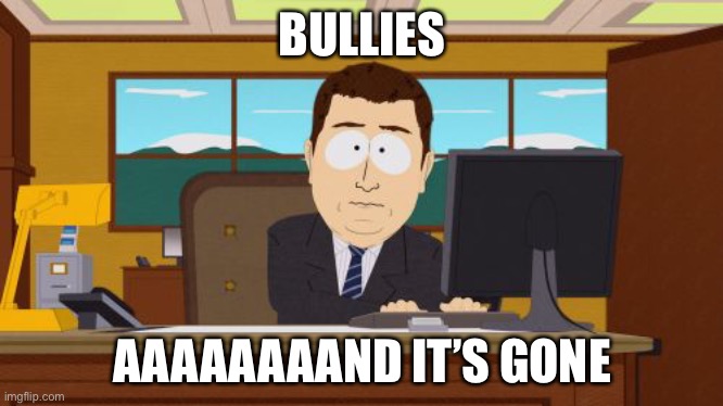 Join the Vikings to make a difference! | BULLIES; AAAAAAAAND IT’S GONE | image tagged in memes,aaaaand its gone | made w/ Imgflip meme maker