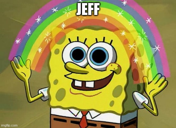 JEFF | image tagged in memes,imagination spongebob | made w/ Imgflip meme maker