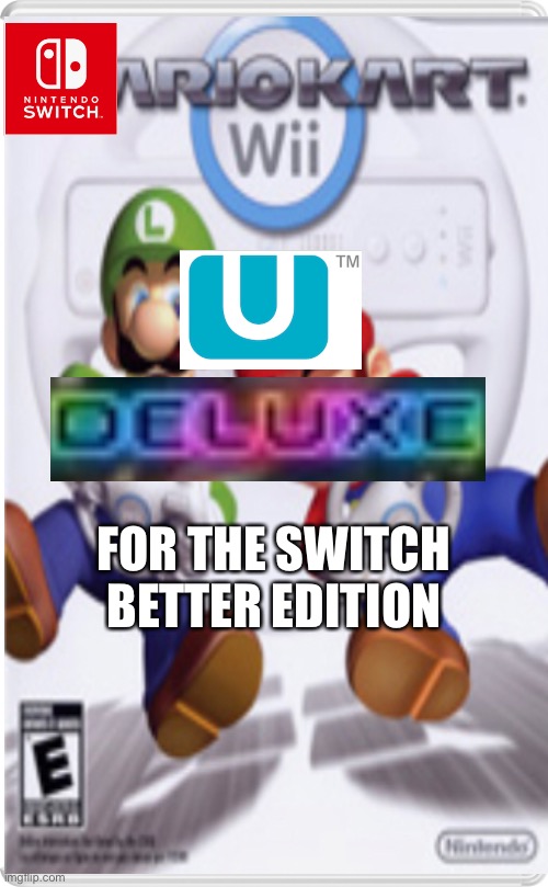 Mario Kart Wii U Deluxe For The Switch Better Edition | FOR THE SWITCH
BETTER EDITION | image tagged in mario kart,funny,memes,dank memes | made w/ Imgflip meme maker