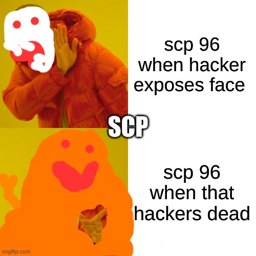 Drake Hotline Bling | scp 96 when hacker exposes face; SCP; scp 96 when that hackers dead | image tagged in memes,drake hotline bling,scp meme | made w/ Imgflip meme maker