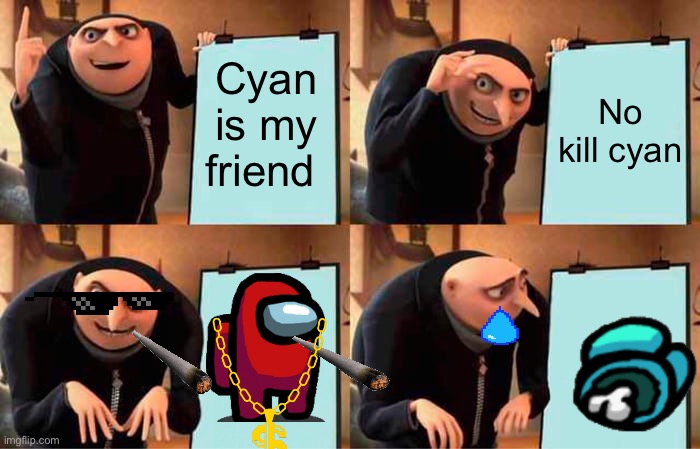 Idk | Cyan is my friend; No kill cyan | image tagged in memes,gru's plan | made w/ Imgflip meme maker