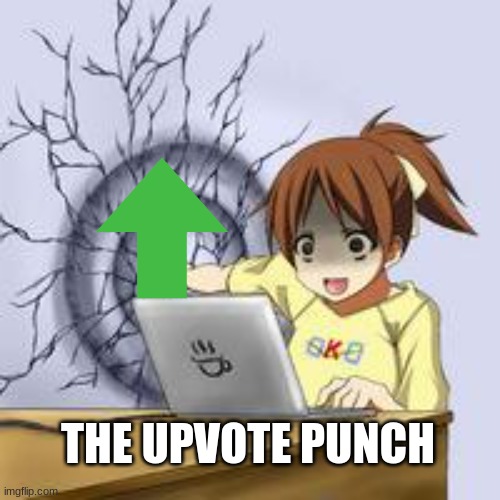 this looks very helpful | THE UPVOTE PUNCH | image tagged in anime wall punch | made w/ Imgflip meme maker
