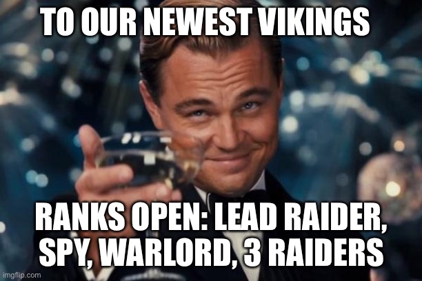 Closed. | TO OUR NEWEST VIKINGS; RANKS OPEN: LEAD RAIDER, SPY, WARLORD, 3 RAIDERS | image tagged in memes,leonardo dicaprio cheers | made w/ Imgflip meme maker