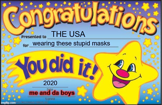 Happy Star Congratulations Meme | THE USA; wearing these stupid masks; 2020; me and da boys | image tagged in memes,happy star congratulations | made w/ Imgflip meme maker