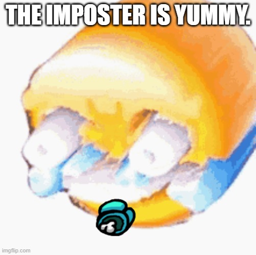 LEL | THE IMPOSTER IS YUMMY. | image tagged in lel | made w/ Imgflip meme maker